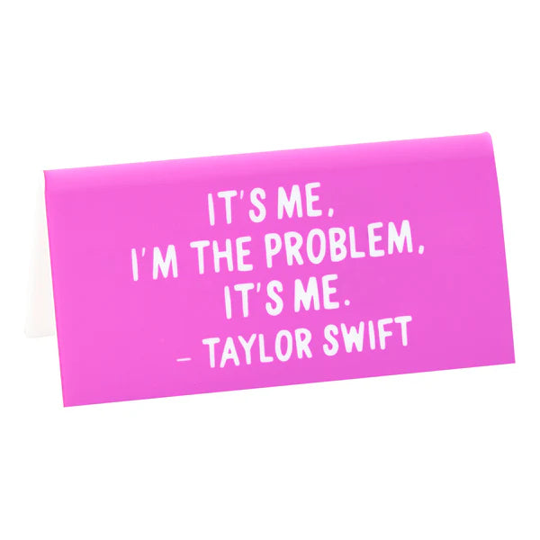 Desk Sign: TS "It's me, I'm the problem..." Quote