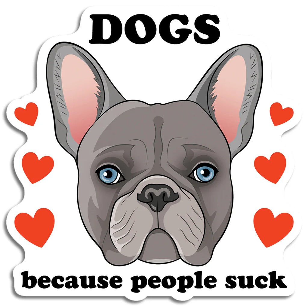 Die Cut Sticker - Dogs Because People Suck (French Bulldog)