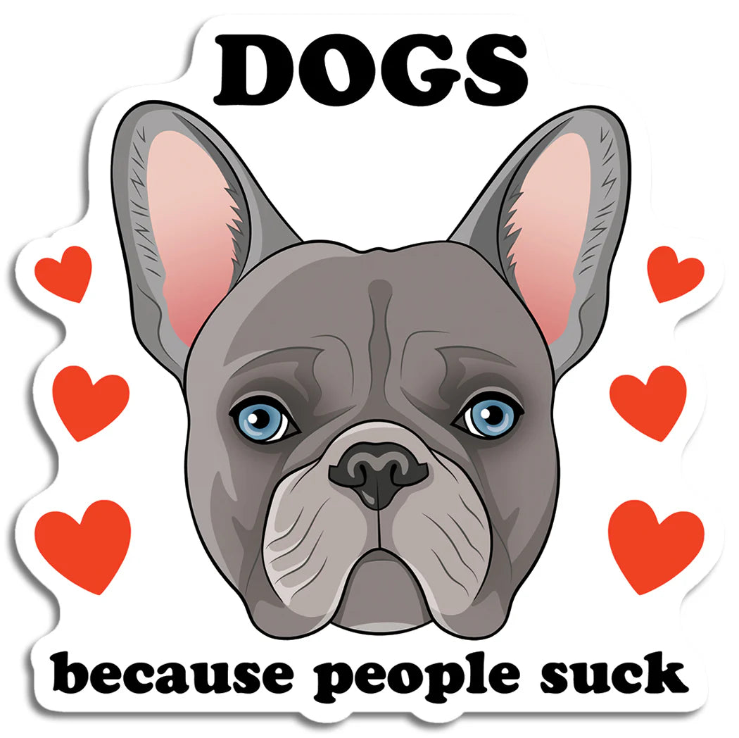 Die Cut Sticker - Dogs Because People Suck (French Bulldog)