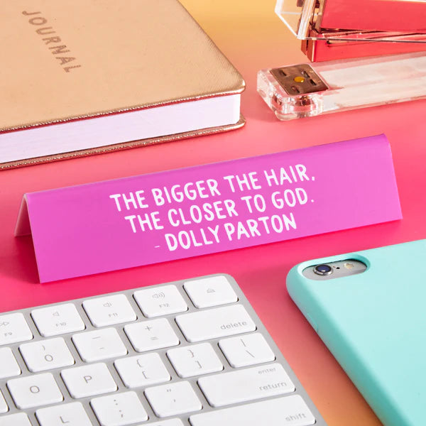 Desk Sign: Dolly "The bigger the hair..." Quote