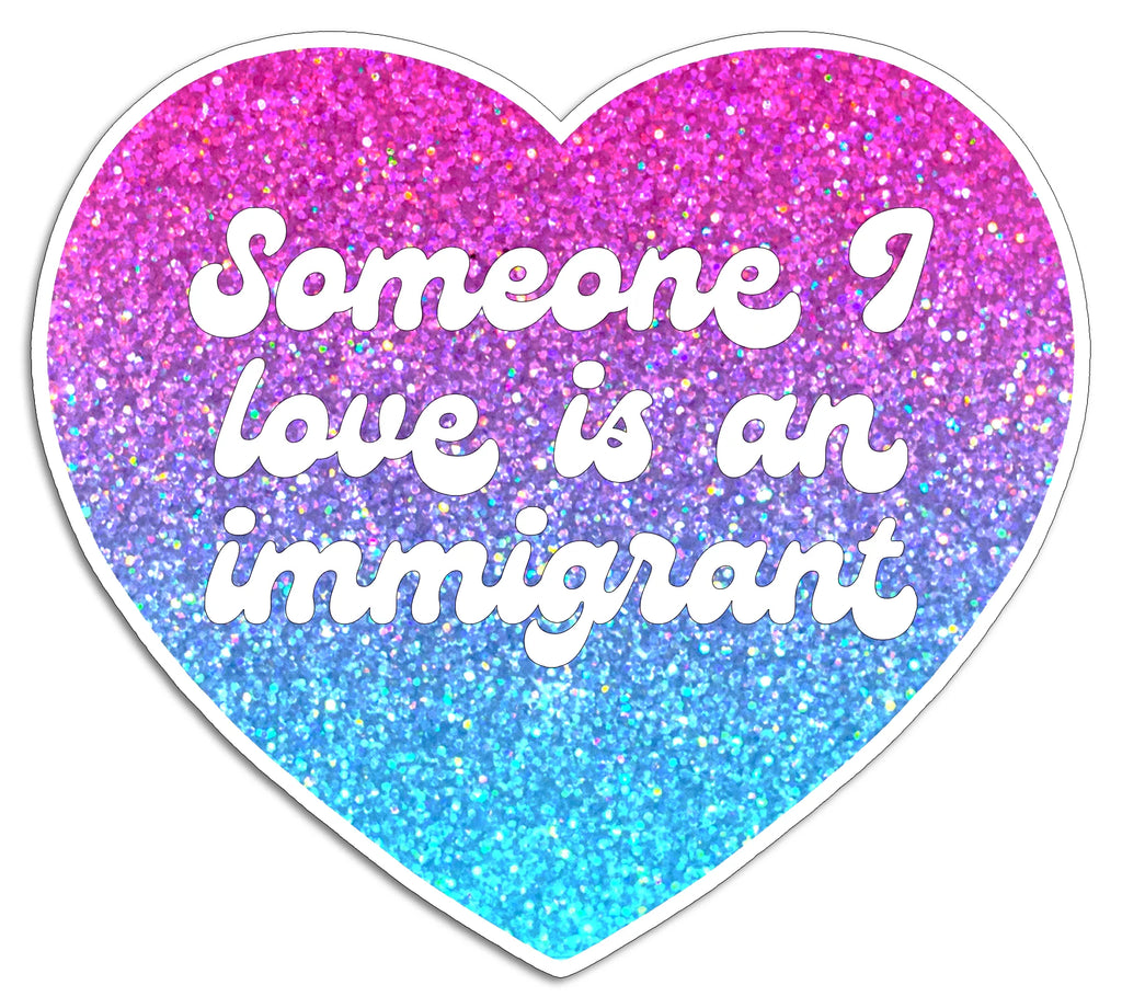 Die Cut Sticker - Someone I Love is an Immigrant