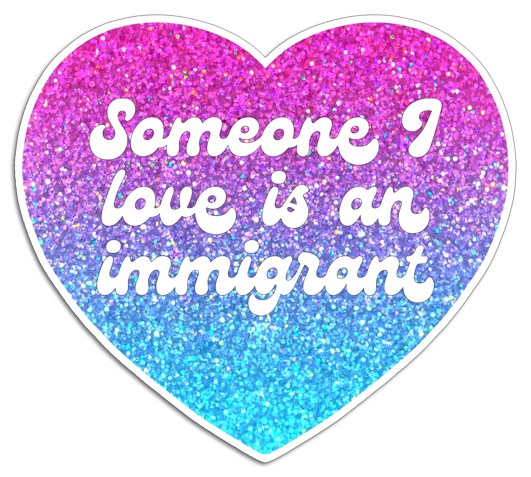 Die Cut Sticker - Someone I Love is an Immigrant